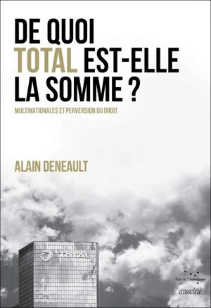 De quoi Total est-elle la somme ? Multinationales et perversion du droit, d'Alain Deneault